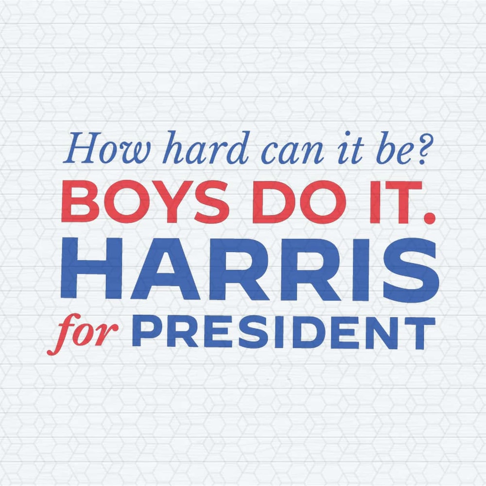 ChampionSVG-How-Hard-Can-It-Be-Boys-Do-It-Harris-For-President-Svg.jpg