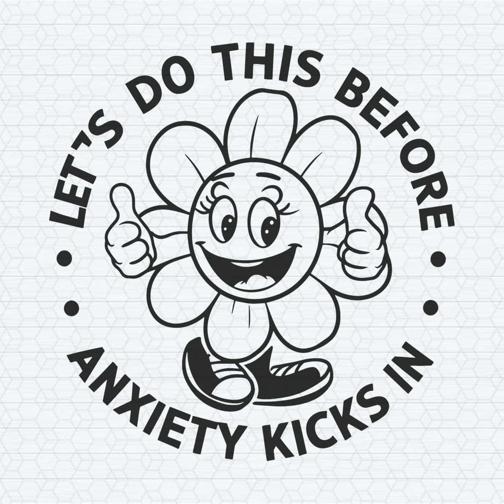 ChampionSVG-Flower-Funny-Let’s-Do-This-Before-Anciety-Kicks-In-SVG.jpg