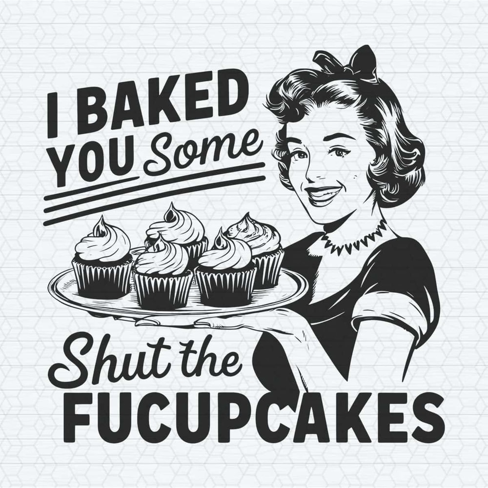 ChampionSVG-Funny-I-Baked-You-Some-Shut-The-Fucupcakes-Png.jpg