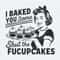 ChampionSVG-Funny-I-Baked-You-Some-Shut-The-Fucupcakes-Png.jpg