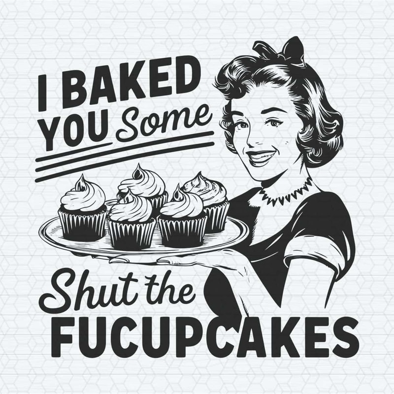 ChampionSVG-Funny-I-Baked-You-Some-Shut-The-Fucupcakes-Png.jpg