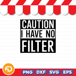 Caution I Have No Filter SVG, PNG, EPS, DXF Digital Download