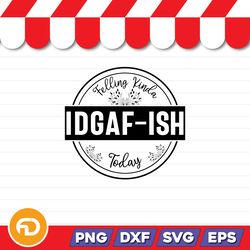 Feeling Kinda Idgf-Ish Today SVG, PNG, EPS, DXF Digital Download