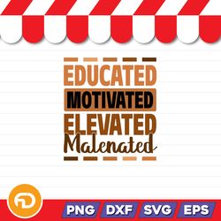 Educated, Motivated, Elevated, Malenated SVG, PNG, EPS, DXF Digital Download