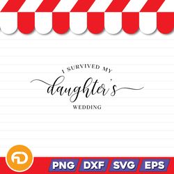 I Survived My Daughter's Wedding SVG, PNG, EPS, DXF Digital Download