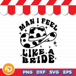 Man I Feel Like A Bride SVG, PNG, EPS, DXF Digital Download