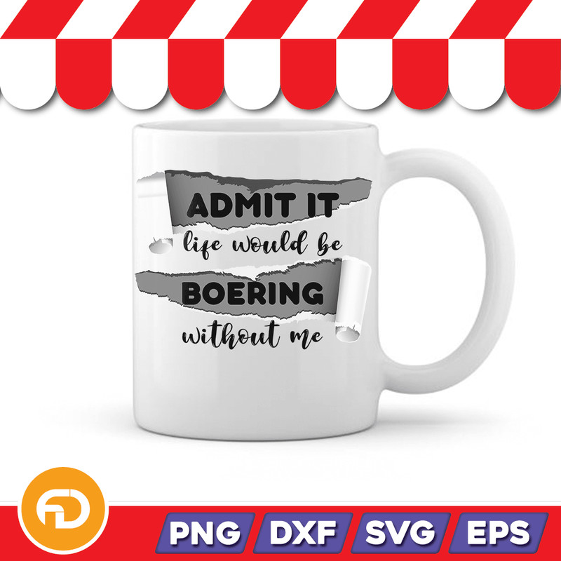 Admit It Life Would Be Boring Without Me03 Svg Png Eps Dxf Digital Download
