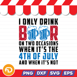 i only drink beer on two occasions 4th of july svg, png, eps, dxf digital download