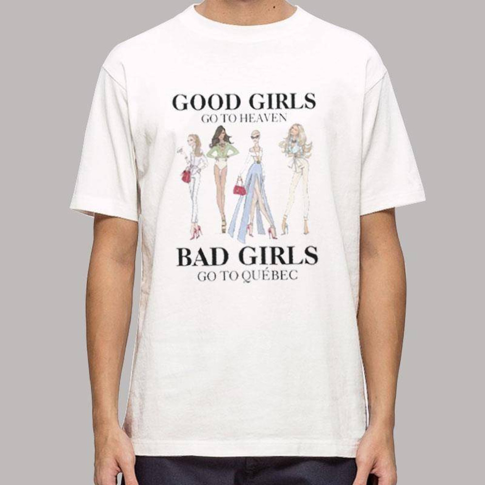 Good Girls Go to Heaven Bad Girls Go to Quebec Shirt.jpg