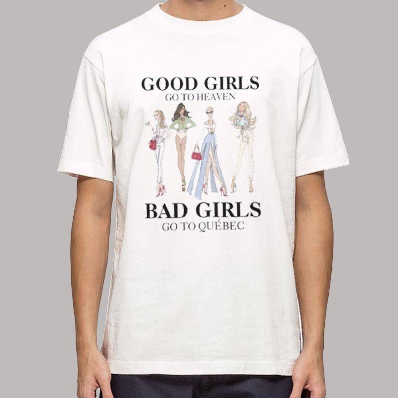 Good Girls Go to Heaven Bad Girls Go to Quebec Shirt.jpg
