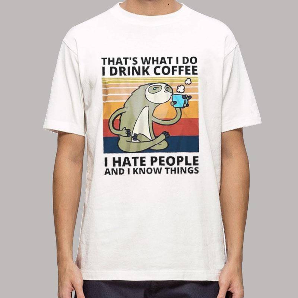 Thats What I Do I Drink Coffee Hate People Sloth T Shirt.jpg