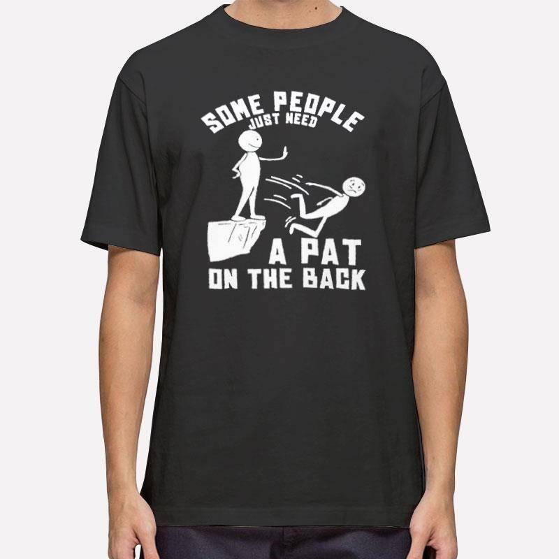 Some People Just Need a Pat on the Back T Shirt.jpg