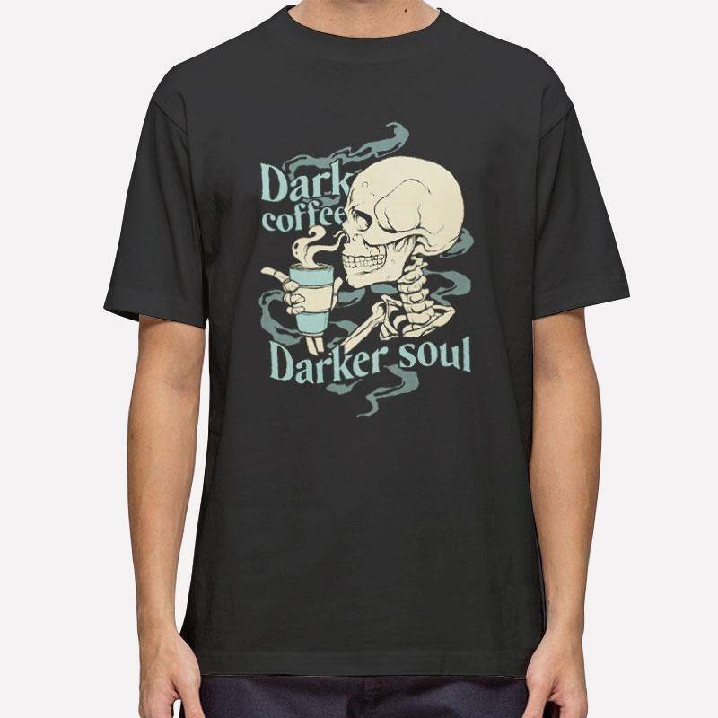 Dark Coffee Darker Soul Skull T Shirt.jpg