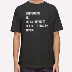 funny sarcastic am i perfect no t shirt