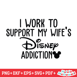 i work to support my wife's disney addiction svg, disney svg ,disney mickey svg , digital download