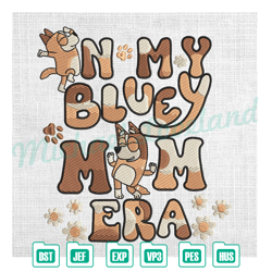 in my bluey mom era bluey bingo daisy mother day embroidery ,embroidery design, digital embroidery file