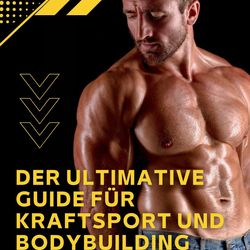 Der ultimative Guide fur Kraftsport und Bodybuilding German Edition