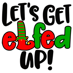 Lets get elfed up Christmas Svg, Lets get elfed up Svg, Christmas Quote Svg, Christmas Svg, Digital download