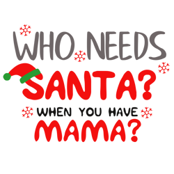 Who needs santa, when you have mama Svg, Santa Christmas Svg, Christmas Santa Svg, Christmas Svg, Digital download