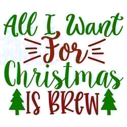 all i want for christmas is brew svg, christmas svg, merry christmas svg, christmas svg design, digital download
