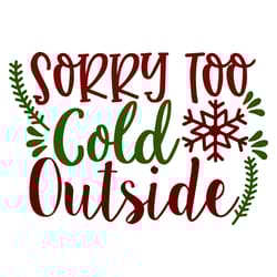 sorry too cold outside svg, christmas svg, merry christmas svg, christmas svg design, digital download