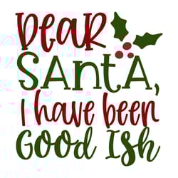 dear santa, i have been good ish svg, christmas svg, christmas svg design, digital download