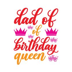 dad of of birthday queen svg, birthday svg, birthday family svg, happy birthday svg, digital download