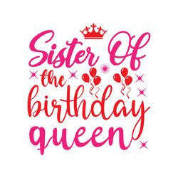 sister of the birthday queen svg, birthday svg, birthday family svg, happy birthday svg, digital download