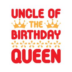 uncle of the birthday queen svg, birthday svg, birthday family svg, happy birthday svg, digital download