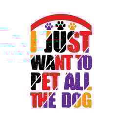just want to pet all the dog svg, dog quote svg, dog mom svg, dog saying svg, dog paw print svg, cut file