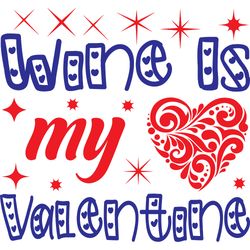 wine is my valentine svg, valentine's day svg, happy valentines day svg, valentines svg, love svg, digital download