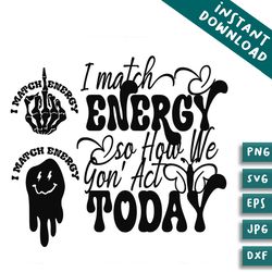 i match energy so how we gon act today svg bundles
