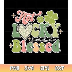 not lucky just blessed saint patrick's day svg