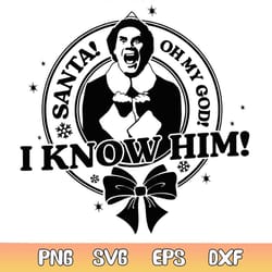 santa omg i know him funny buddy elf christmas svg