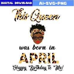 this queen was born in april svg bundle birthday queen svg bundle file
