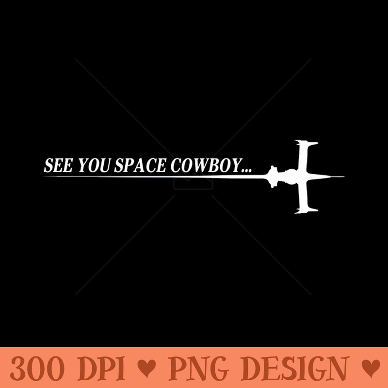 See You Space Cowboy - High Quality PNG files - Instantaneous download