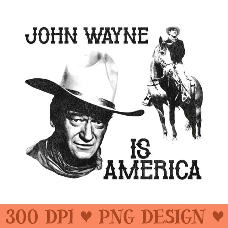 John Wayne is America - High Resolution PNG Designs - Download instantly