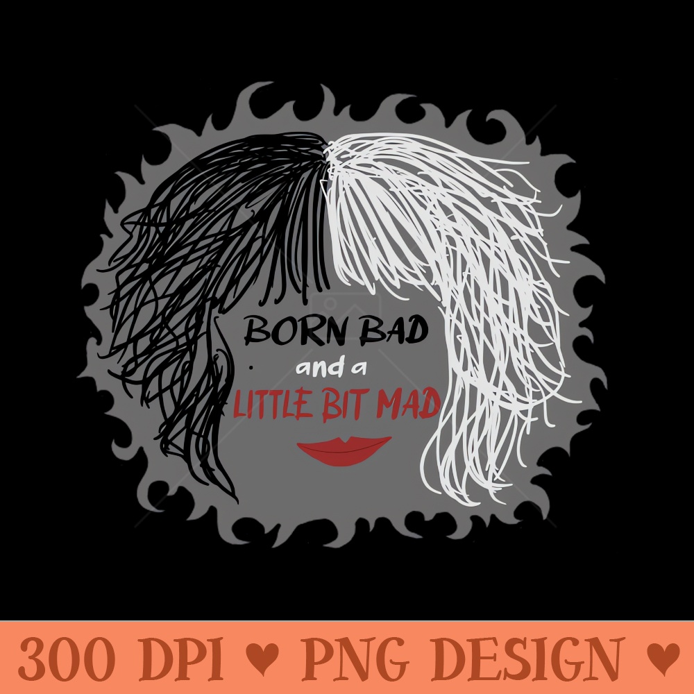 Cruella Born bad and a little bit mad - Sublimation designs PNG - Quick download
