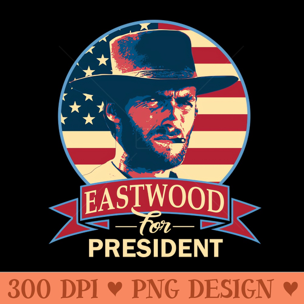 Eastwood For President - PNG Sublimation - Instantaneous download