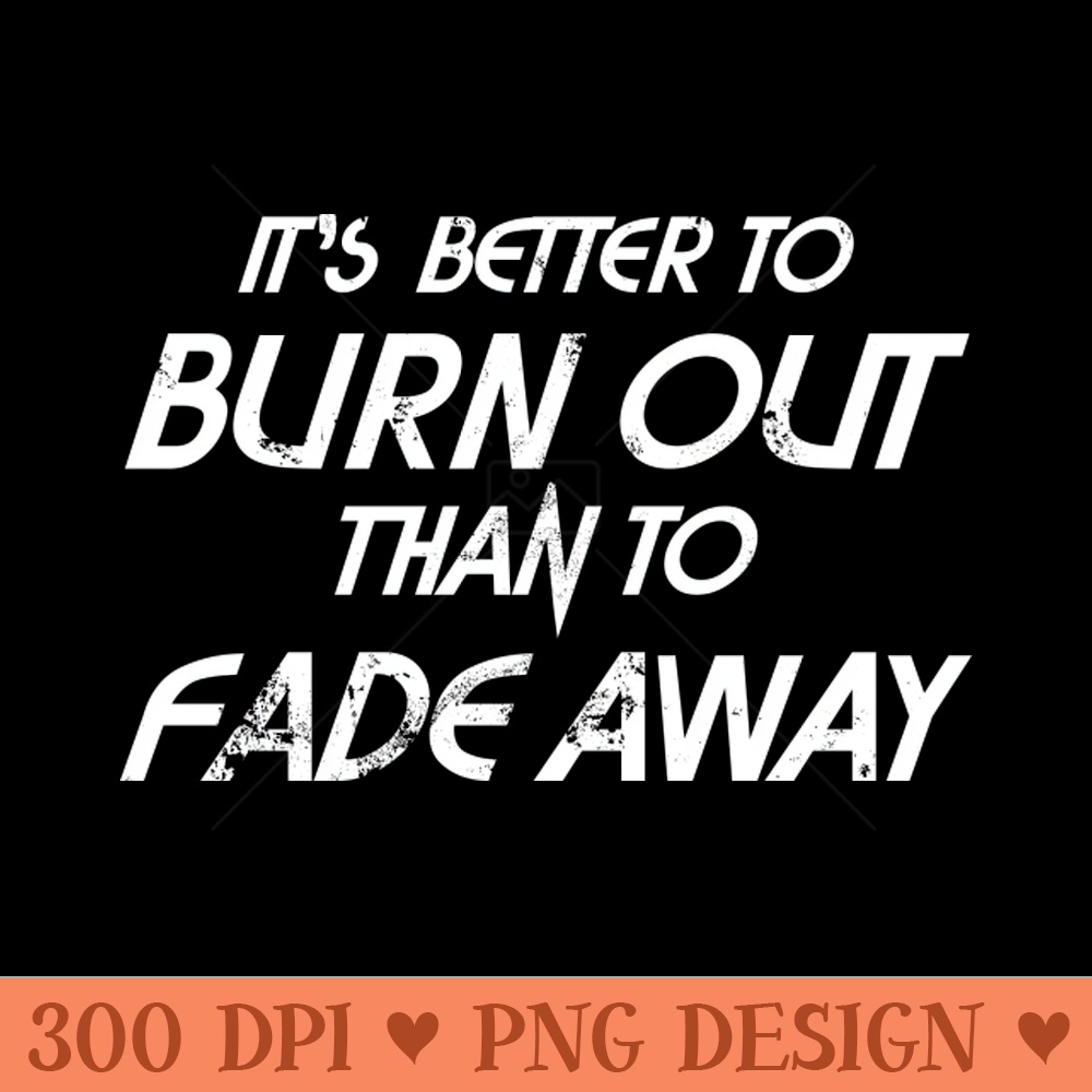 Better to Burn out - PNG Templates Download - Download in an instant