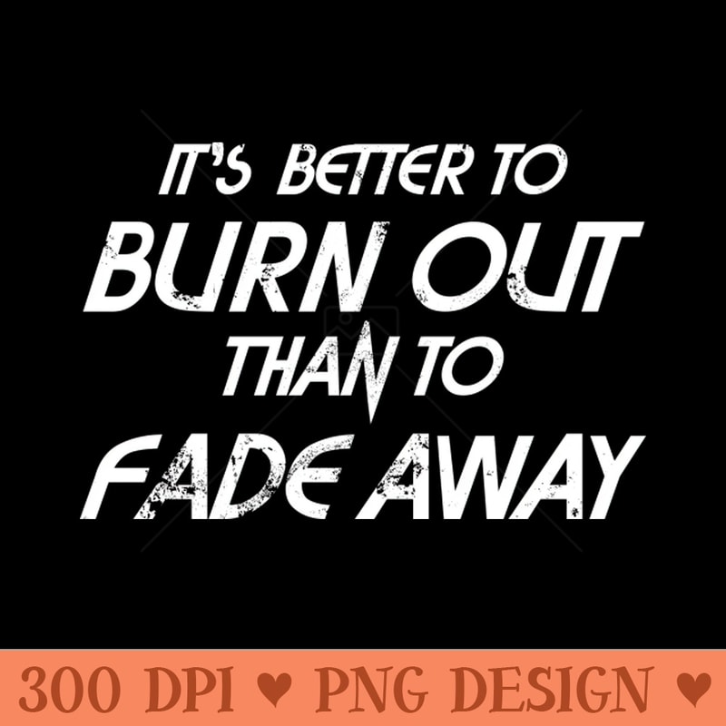 Better to Burn out - PNG Templates Download - Download in an instant
