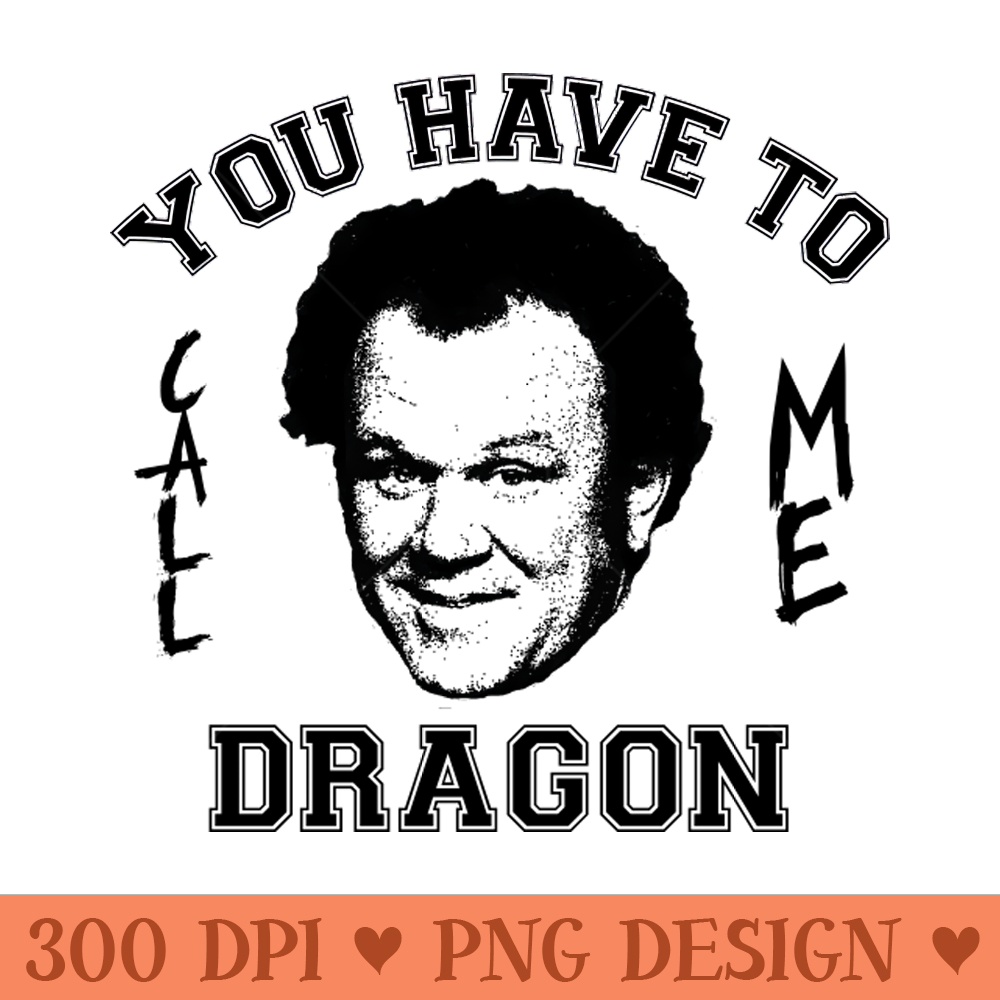 Step Brothers You Have To Call Me Dragon - PNG Download - Download in an instant