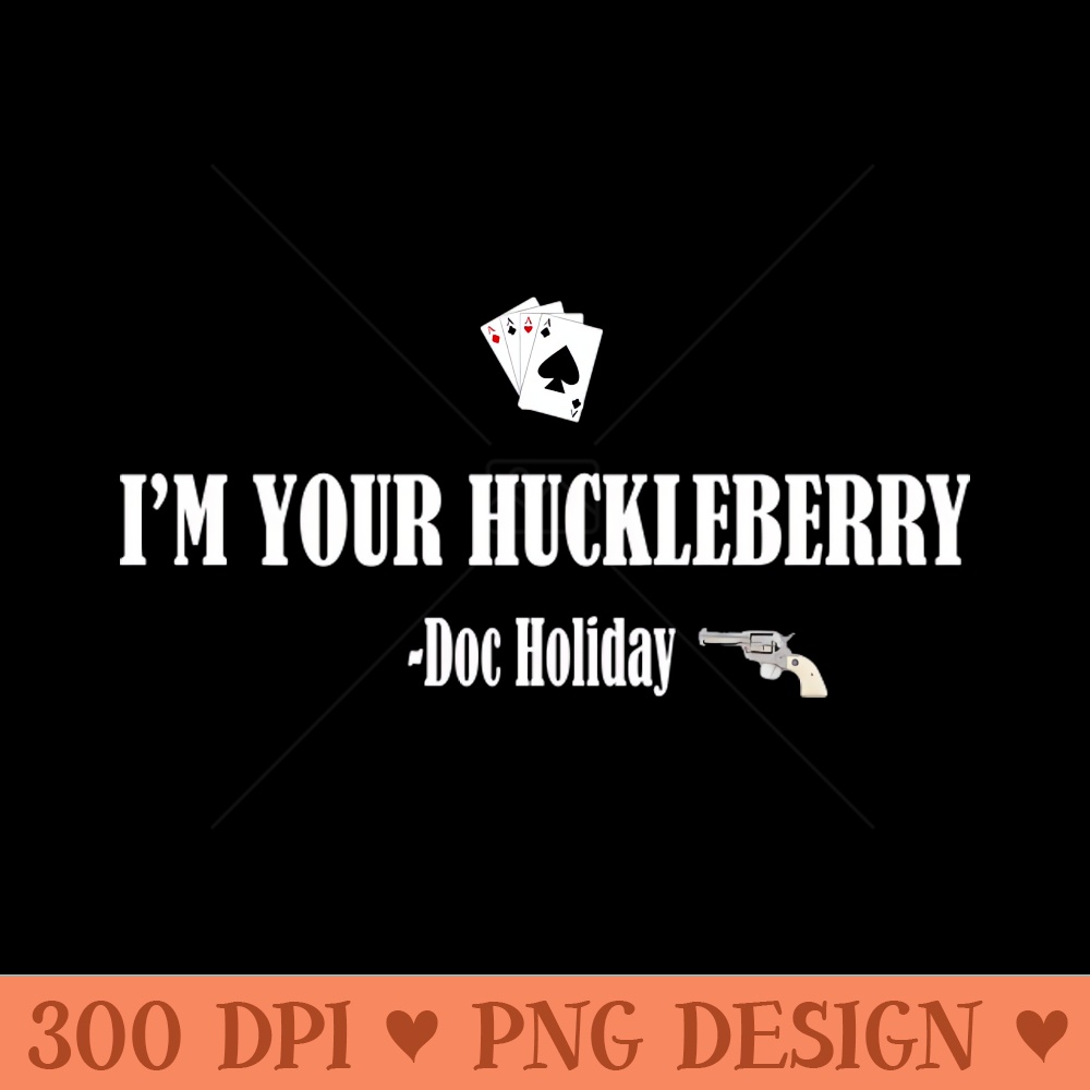 I'M YOUR HUCKLEBERRY - Sublimation printables PNG download - Instant download