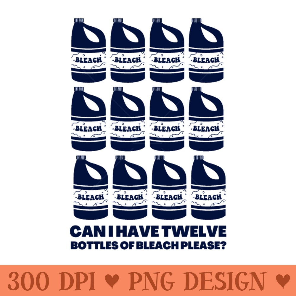 Can I Have Twelve Bottles of Bleach Please - PNG Download - Download right after purchase