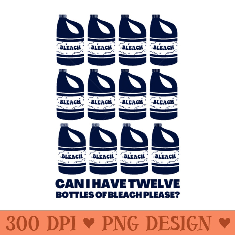 Can I Have Twelve Bottles of Bleach Please - PNG Download - Download right after purchase