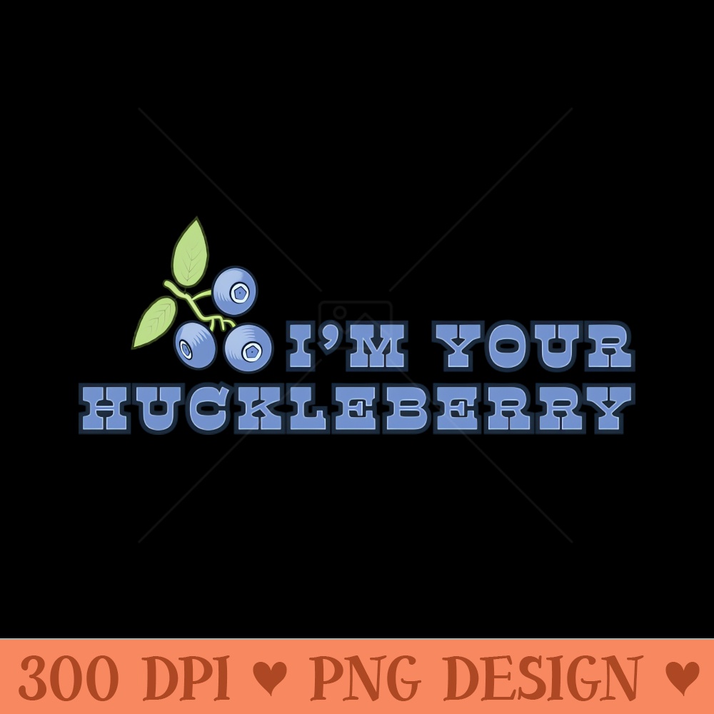 I'm Your Huckleberry - High resolution PNG download - Download right after purchase