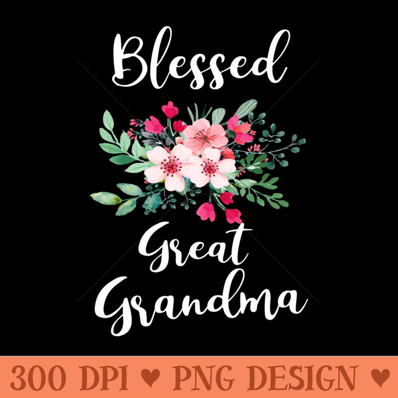 Blessed Great Grandma Flower Bouquet For Grandma Sweatshirt - PNG Templates Download - High Resolution And Print Ready Designs