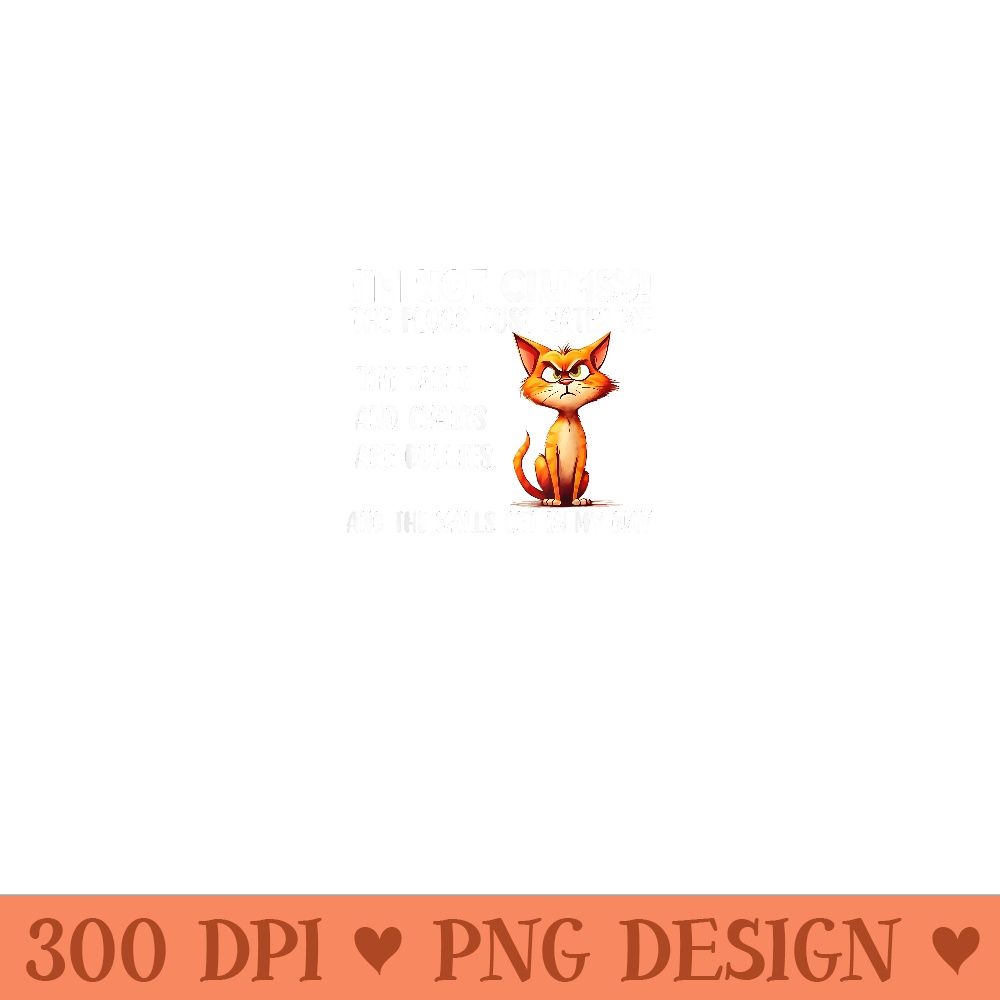 Cat I'm Not Clumsy The Floor Just Hates Me The Table Funny - High Quality PNG Files - Versatile And Customizable Designs