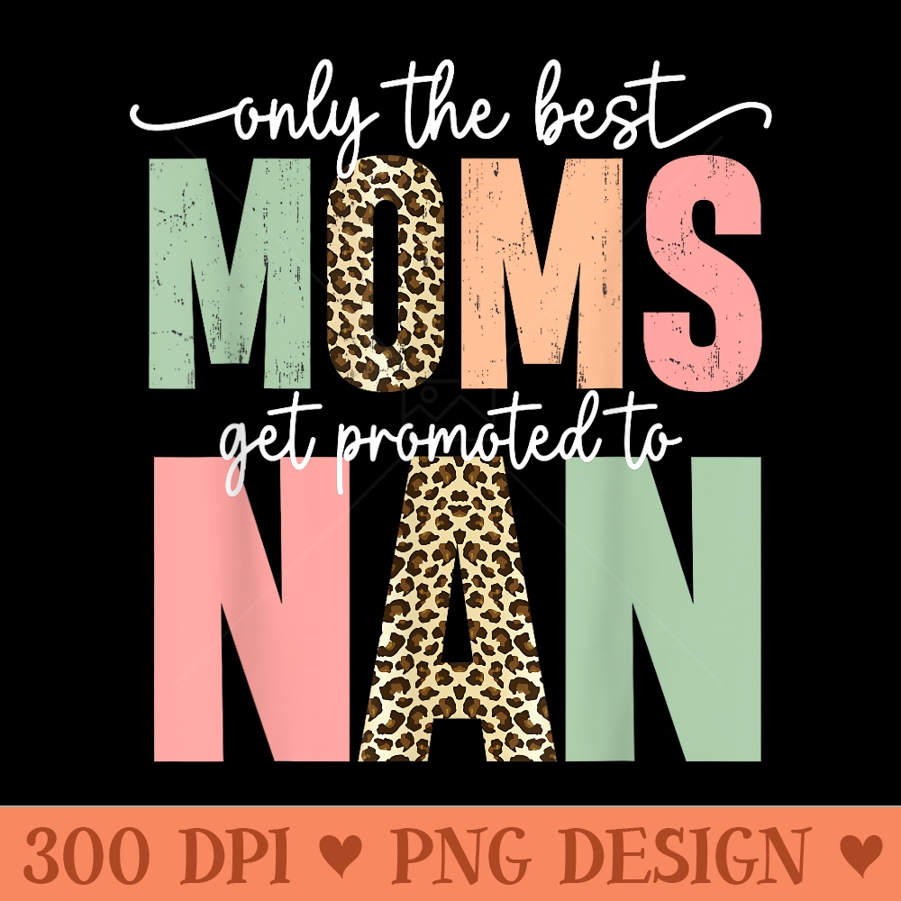 Great Moms Get Promoted to Nan Birthday for Grandma - PNG Design Files - Add a Festive Touch to Every Day