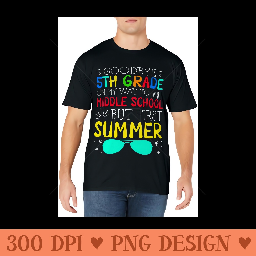Goodbye 5th Grade Graduation To Middle School First Summer - Exclusive PNG designs - Create with Confidence